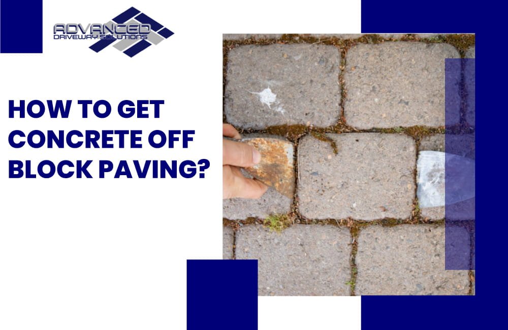 How to Get Concrete Off Block Paving? Advanced Driveway Solutions