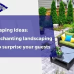Landscaping Ideas: Best Enchanting landscaping ideas to surprise your guests